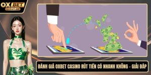 đánh giá OXBET casino rút tiền có nhanh không